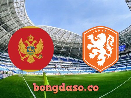 Soi kèo nhà cái Montenegro vs Hà Lan – 02h45- 14/11/2021