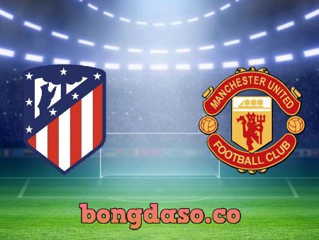 Soi kèo nhà cái Atl. Madrid vs Manchester Utd – 03h00 – 24/02/2022