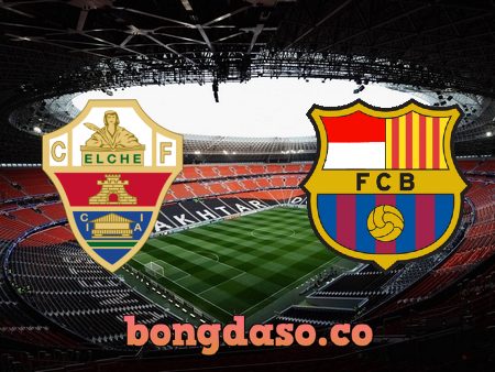 Soi kèo nhà cái Elche vs Barcelona – 22h15 – 06/03/2022