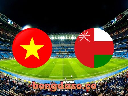 Soi kèo nhà cái Việt Nam vs Oman – 19h00 – 24/03/2022