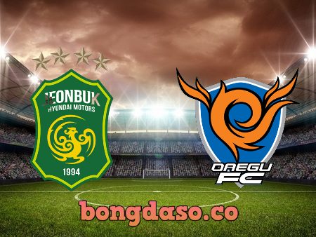 Soi kèo nhà cái Jeonbuk vs Daegu – 16h00 – 25/06/2022